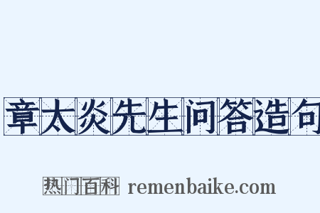章太炎先生问答造句是什么意思的图片